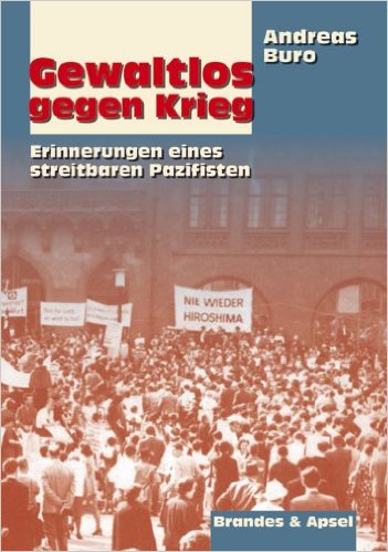 Andreas Buro: Gewaltlos gegen Krieg: Erinnerungen eines streitbaren Pazifisten