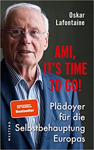 Oskar Lafontaine: Ami, it's time to go! Plädoyer für die Selbstbehauptung Europas