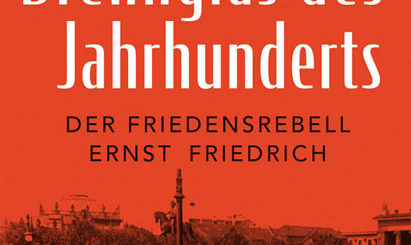 Agnes Imhof: Ein Brennglas des Jahrhunderts – der Friedensrebell Ernst Friedrich